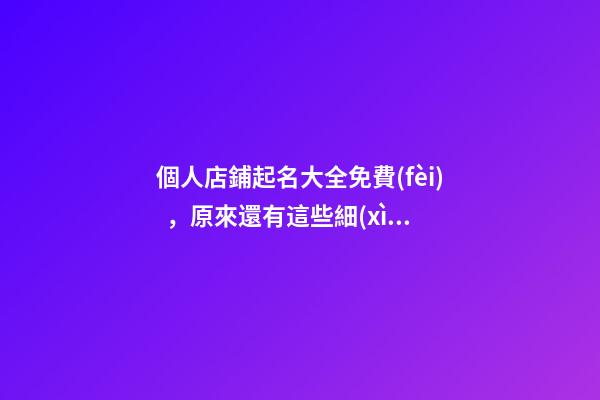 個人店鋪起名大全免費(fèi)，原來還有這些細(xì)節(jié)！-第1張-店鋪起名-玄機(jī)派